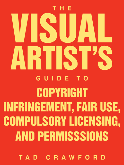 Title details for The Visual Artist's Guide to Copyright Infringement, Fair Use, Compulsory Licensing, and Permissions by Tad Crawford - Available